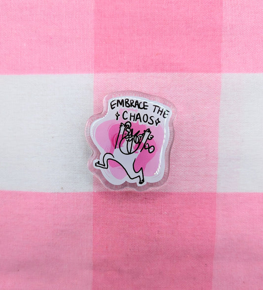 Embrace the Chaos Acrylic Pin